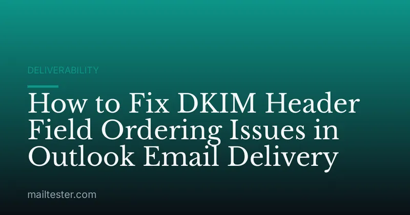 How to Fix DKIM Header Field Ordering Issues in Outlook Email Delivery