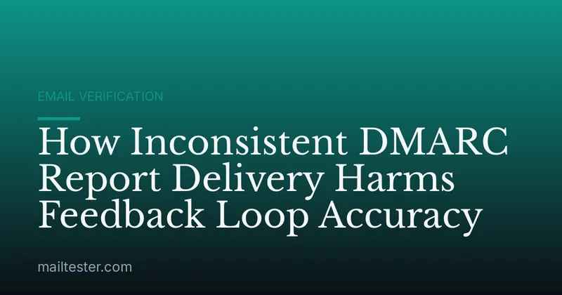 How Inconsistent DMARC Report Delivery Harms Feedback Loop Accuracy