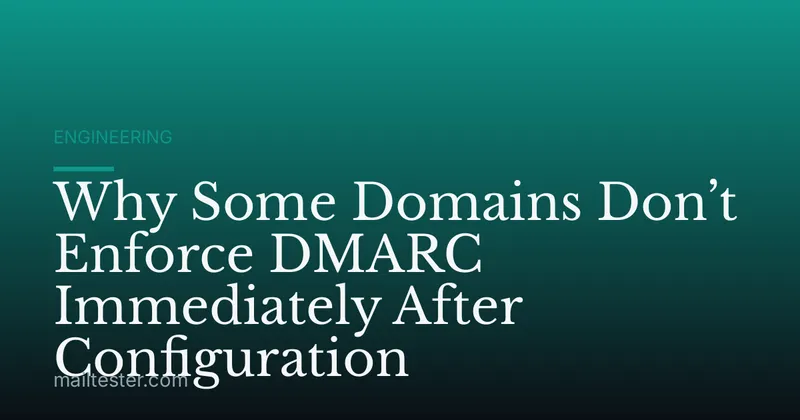 Why Some Domains Don’t Enforce DMARC Immediately After Configuration