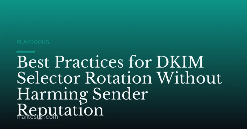 Best Practices for DKIM Selector Rotation Without Harming Sender Reputation