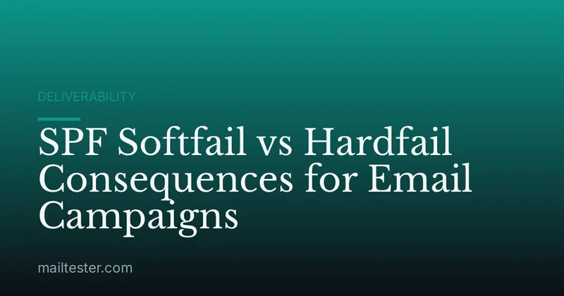SPF Softfail vs Hardfail Consequences for Email Campaigns