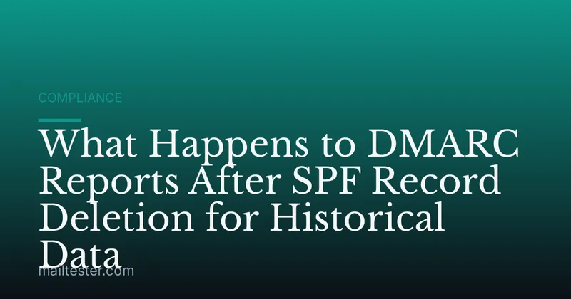 What Happens to DMARC Reports After SPF Record Deletion for Historical Data
