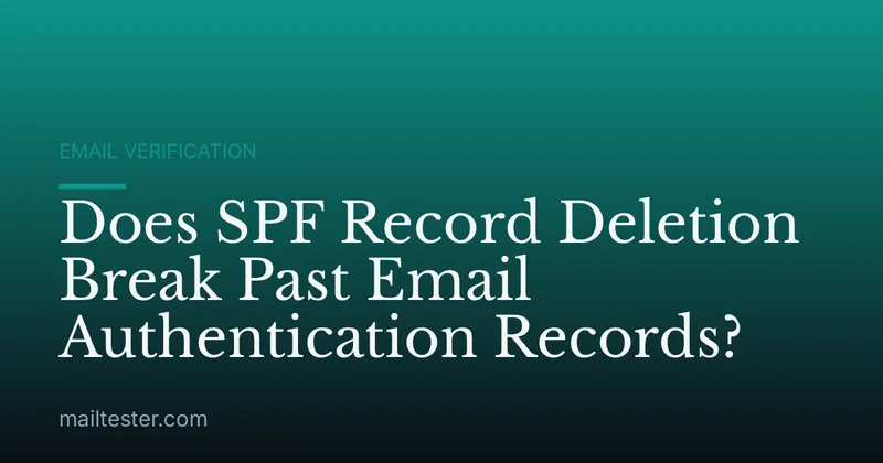Does SPF Record Deletion Break Past Email Authentication Records?