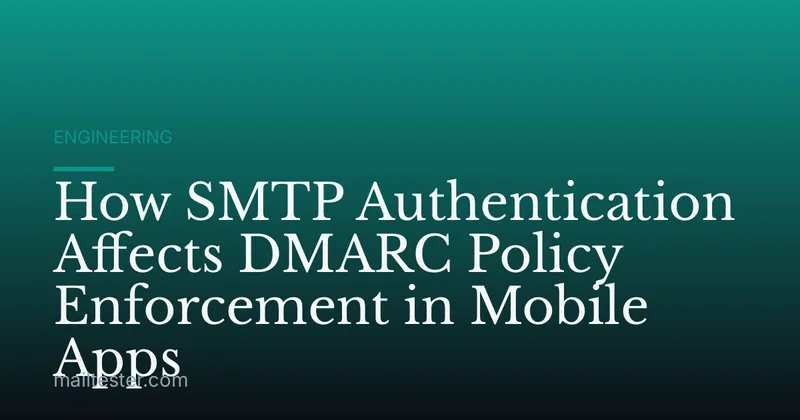 How SMTP Authentication Affects DMARC Policy Enforcement in Mobile Apps