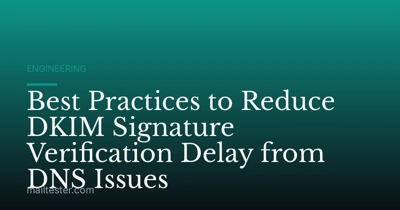 Best Practices to Reduce DKIM Signature Verification Delay from DNS Issues