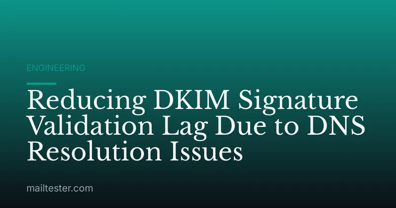 Reducing DKIM Signature Validation Lag Due to DNS Resolution Issues