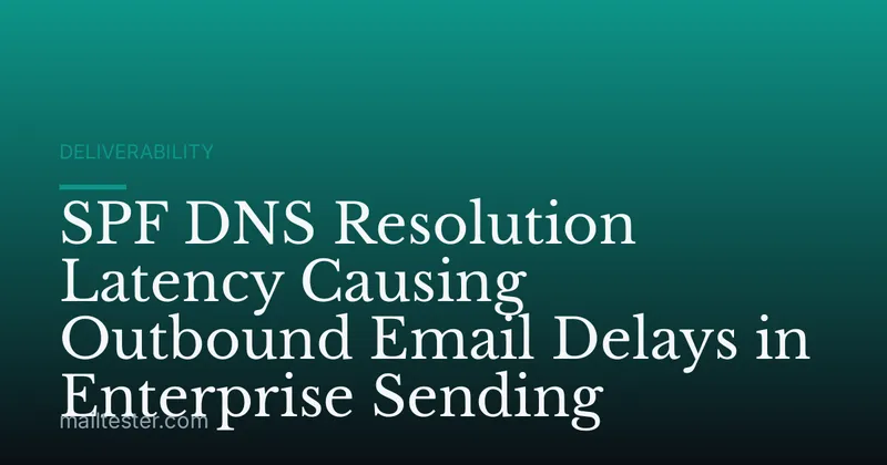 SPF DNS Resolution Latency Causing Outbound Email Delays in Enterprise Sending