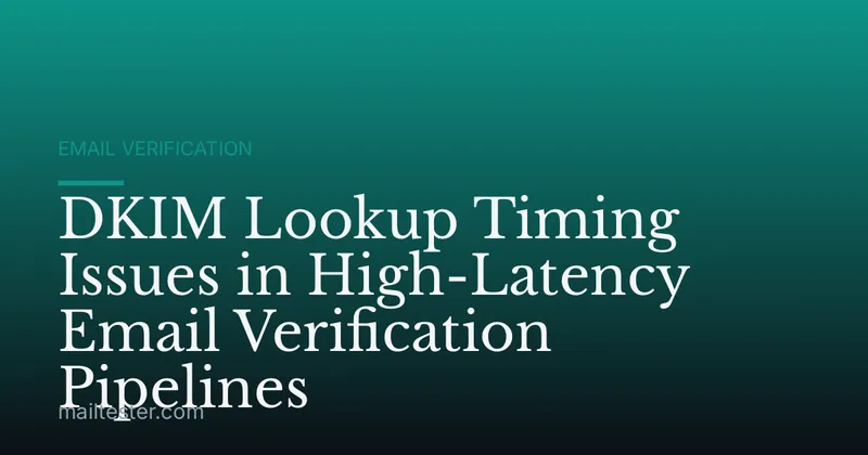 DKIM Lookup Timing Issues in High-Latency Email Verification Pipelines