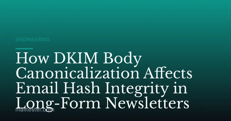 How DKIM Body Canonicalization Affects Email Hash Integrity in Long-Form Newsletters