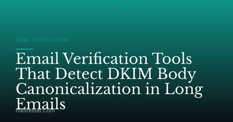 Email Verification Tools That Detect DKIM Body Canonicalization in Long Emails