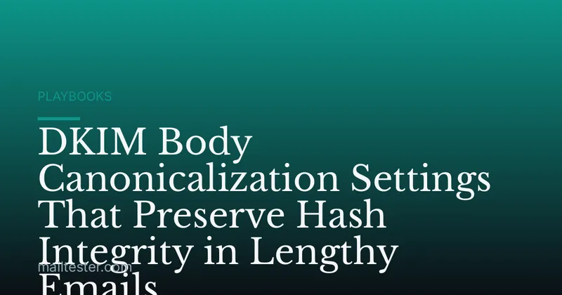 DKIM Body Canonicalization Settings That Preserve Hash Integrity in Lengthy Emails