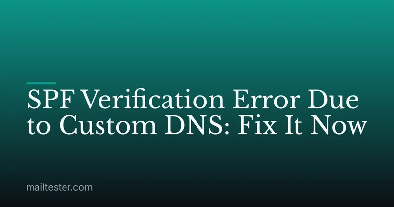 SPF Verification Error Due to Custom DNS: Fix It Now