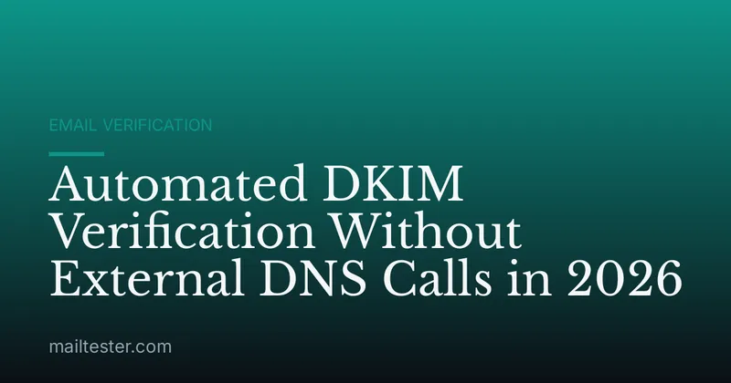 Automated DKIM Verification Without External DNS Calls in 2026