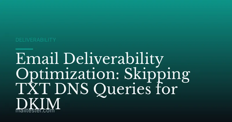 Email Deliverability Optimization: Skipping TXT DNS Queries for DKIM