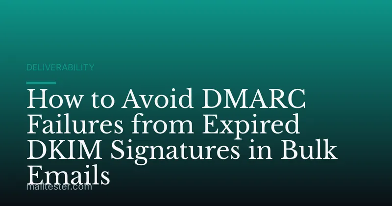 How to Avoid DMARC Failures from Expired DKIM Signatures in Bulk Emails
