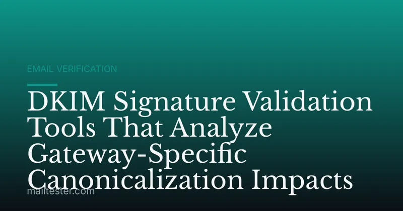 DKIM Signature Validation Tools That Analyze Gateway-Specific Canonicalization Impacts
