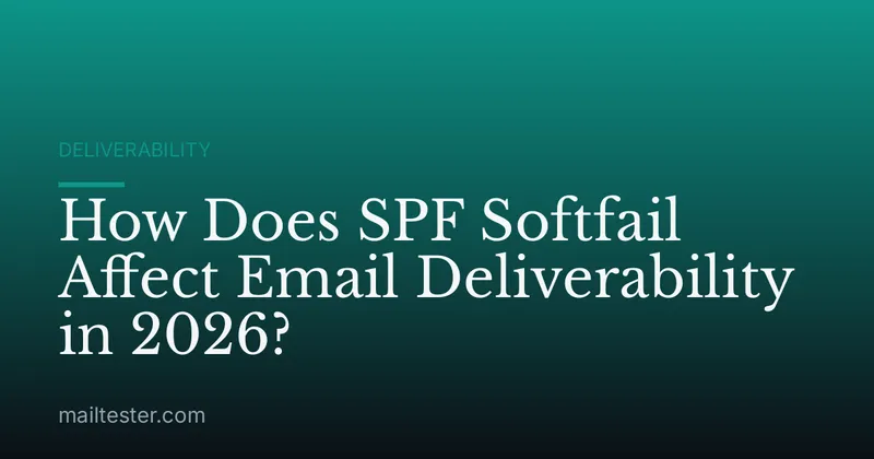 How Does SPF Softfail Affect Email Deliverability in 2026?