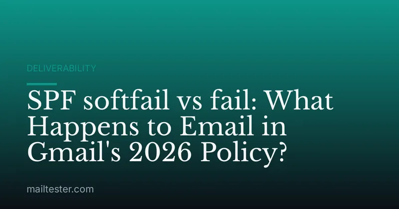 SPF softfail vs fail: What Happens to Email in Gmail's 2026 Policy?