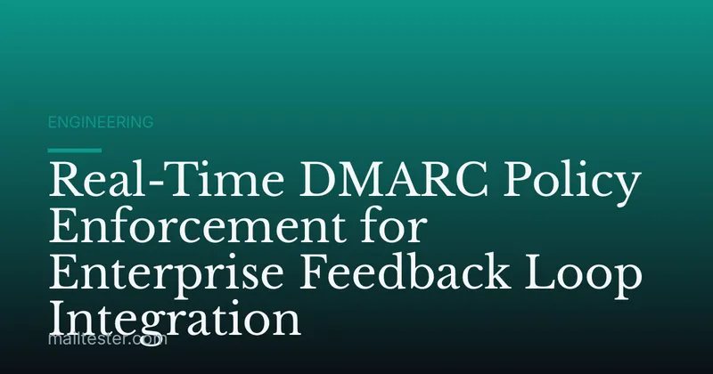 Real-Time DMARC Policy Enforcement for Enterprise Feedback Loop Integration