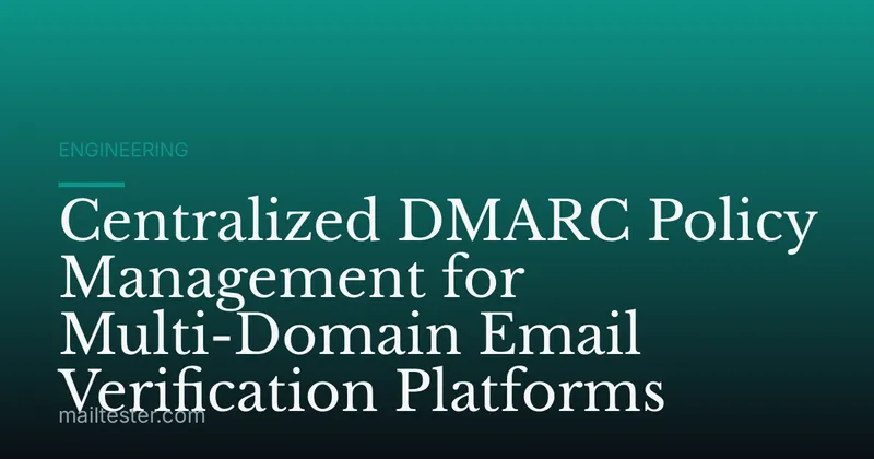 Centralized DMARC Policy Management for Multi-Domain Email Verification Platforms