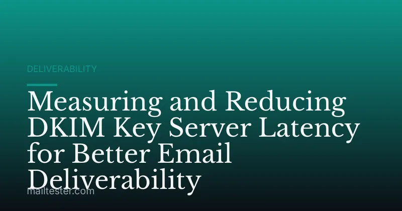 Measuring and Reducing DKIM Key Server Latency for Better Email Deliverability