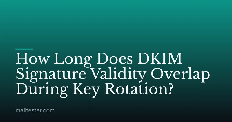 How Long Does DKIM Signature Validity Overlap During Key Rotation?