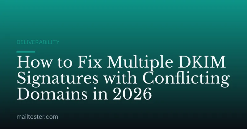 How to Fix Multiple DKIM Signatures with Conflicting Domains in 2026