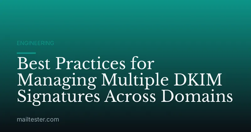 Best Practices for Managing Multiple DKIM Signatures Across Domains
