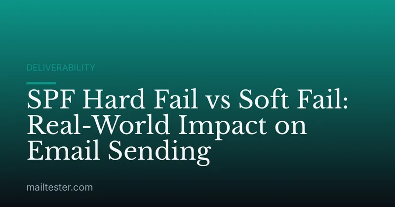 SPF Hard Fail vs Soft Fail: Real-World Impact on Email Sending