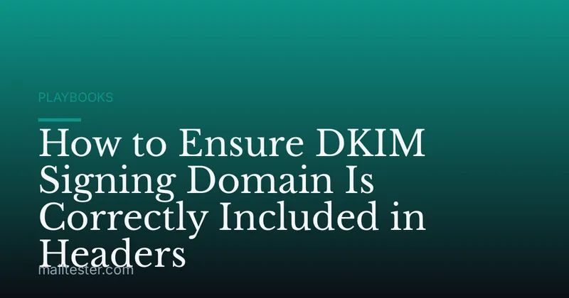 How to Ensure DKIM Signing Domain Is Correctly Included in Headers
