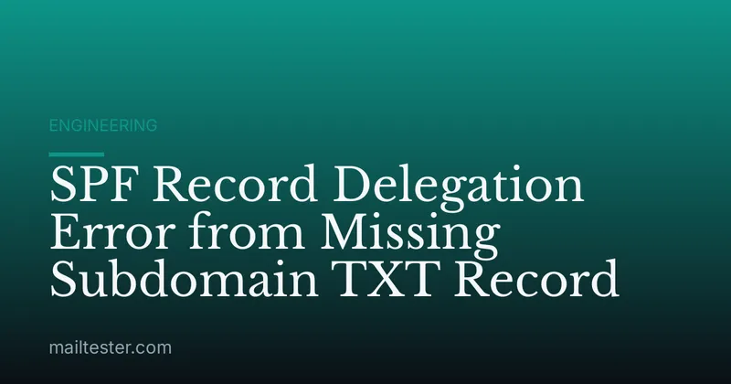 SPF Record Delegation Error from Missing Subdomain TXT Record
