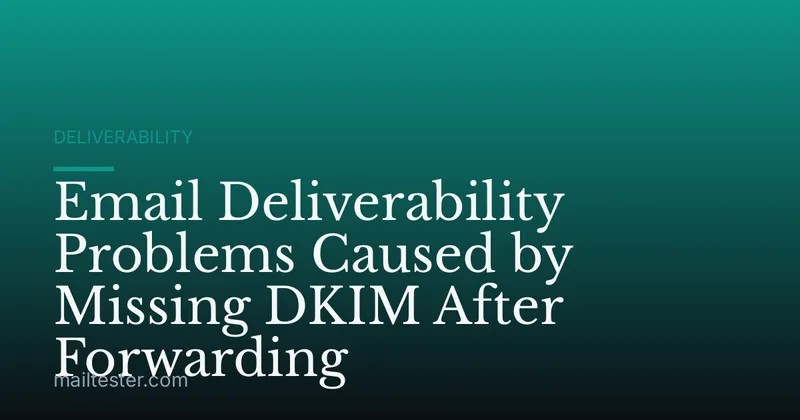 Email Deliverability Problems Caused by Missing DKIM After Forwarding