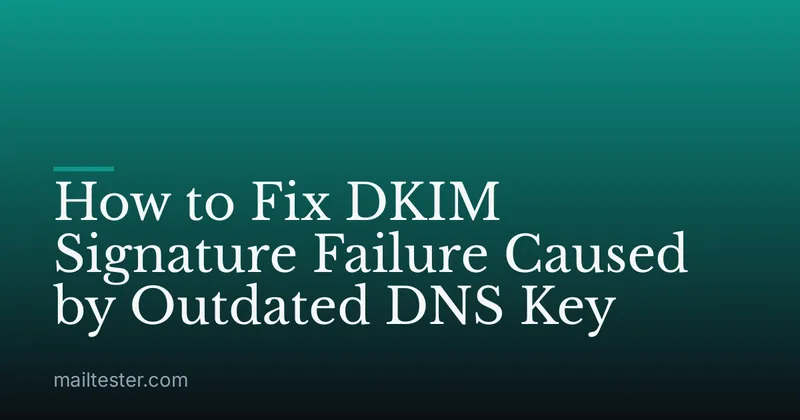 How to Fix DKIM Signature Failure Caused by Outdated DNS Key