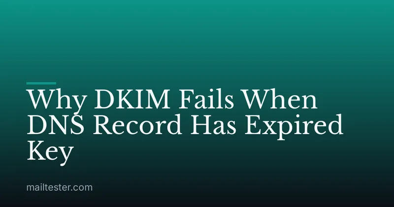 Why DKIM Fails When DNS Record Has Expired Key