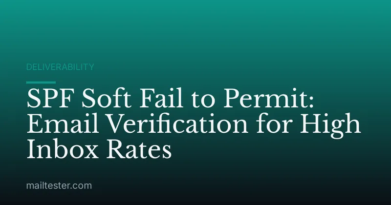 SPF Soft Fail to Permit: Email Verification for High Inbox Rates
