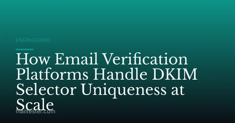 How Email Verification Platforms Handle DKIM Selector Uniqueness at Scale