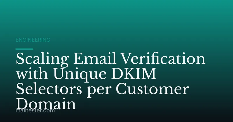 Scaling Email Verification with Unique DKIM Selectors per Customer Domain