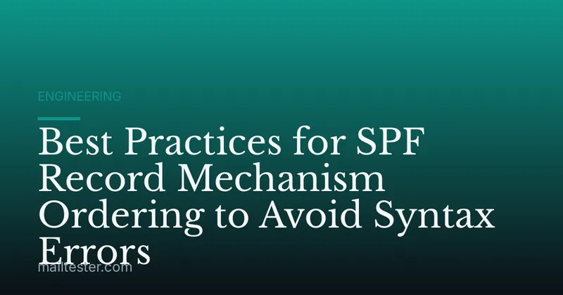 Best Practices for SPF Record Mechanism Ordering to Avoid Syntax Errors