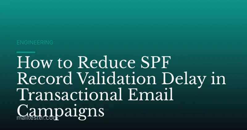 How to Reduce SPF Record Validation Delay in Transactional Email Campaigns