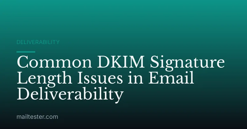 Common DKIM Signature Length Issues in Email Deliverability