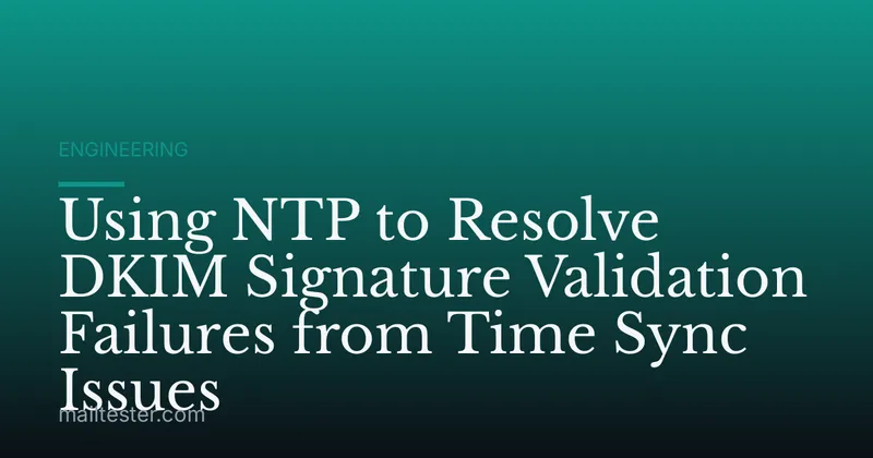 Using NTP to Resolve DKIM Signature Validation Failures from Time Sync Issues