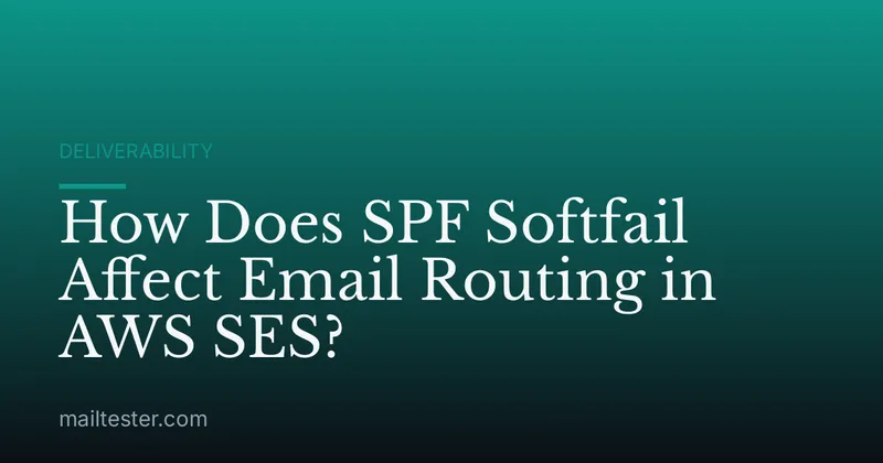 How Does SPF Softfail Affect Email Routing in AWS SES?