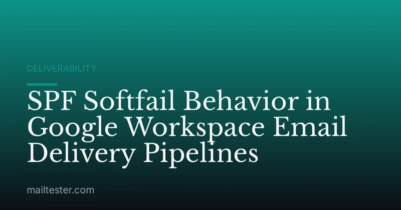 SPF Softfail Behavior in Google Workspace Email Delivery Pipelines