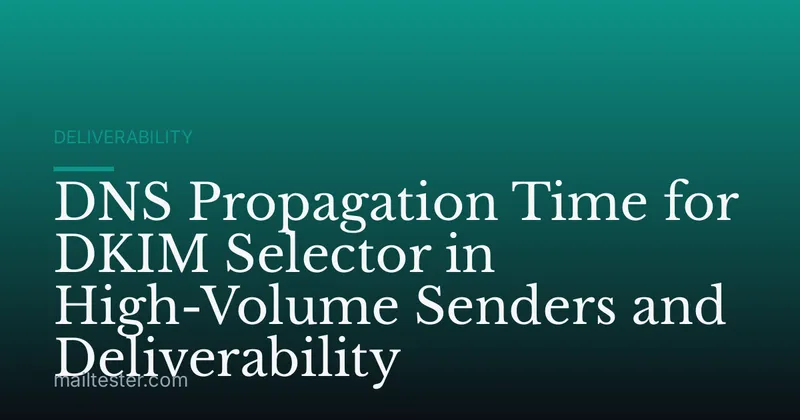 DNS Propagation Time for DKIM Selector in High-Volume Senders and Deliverability