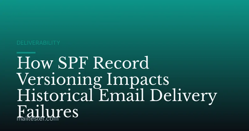 How SPF Record Versioning Impacts Historical Email Delivery Failures