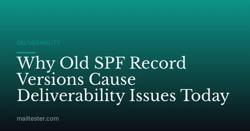 Why Old SPF Record Versions Cause Deliverability Issues Today
