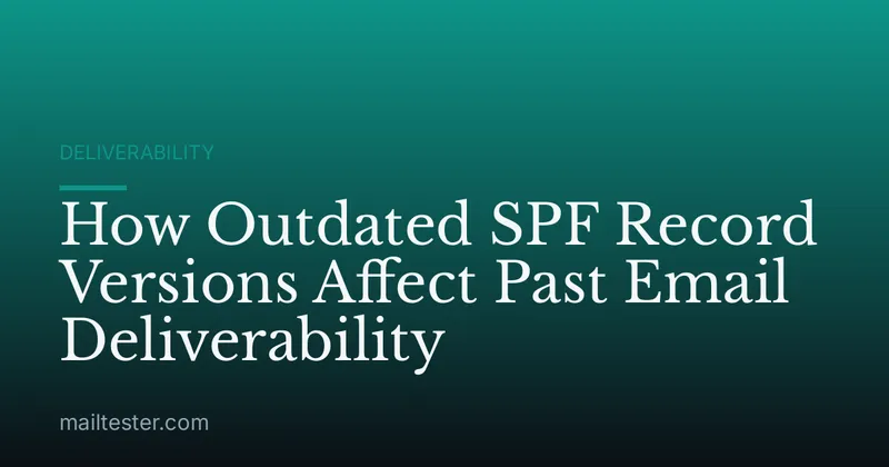 How Outdated SPF Record Versions Affect Past Email Deliverability