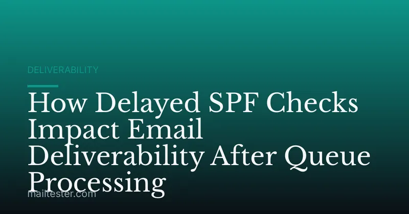 How Delayed SPF Checks Impact Email Deliverability After Queue Processing