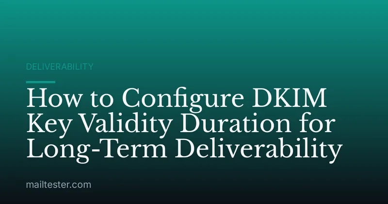 How to Configure DKIM Key Validity Duration for Long-Term Deliverability