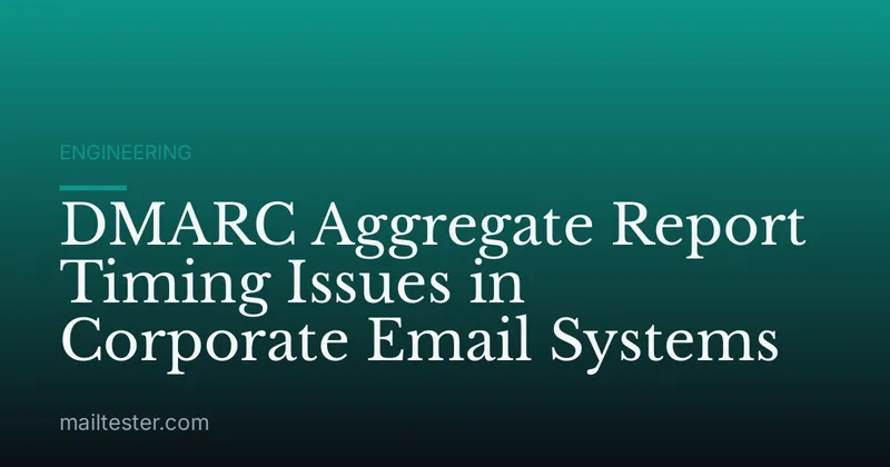 DMARC Aggregate Report Timing Issues in Corporate Email Systems